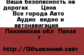 Ваша безопасность на дорогах!!! › Цена ­ 9 990 - Все города Авто » Аудио, видео и автонавигация   . Пензенская обл.,Пенза г.